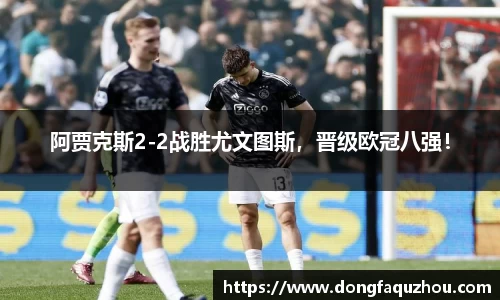 阿贾克斯2-2战胜尤文图斯，晋级欧冠八强！