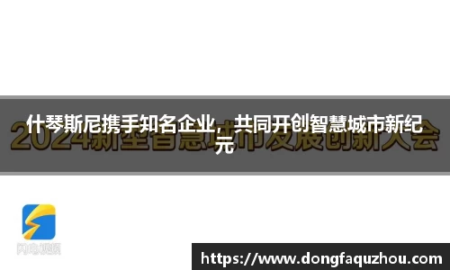 什琴斯尼携手知名企业，共同开创智慧城市新纪元