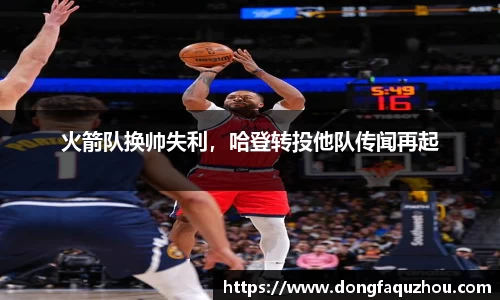 火箭队换帅失利，哈登转投他队传闻再起