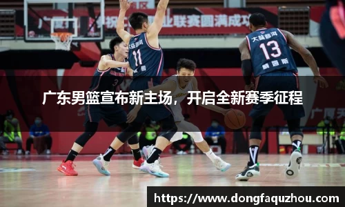 广东男篮宣布新主场，开启全新赛季征程