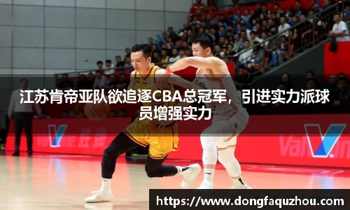 江苏肯帝亚队欲追逐CBA总冠军，引进实力派球员增强实力