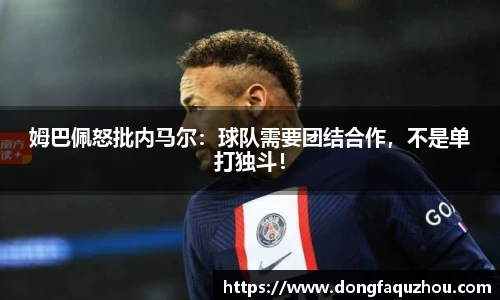 姆巴佩怒批内马尔：球队需要团结合作，不是单打独斗！