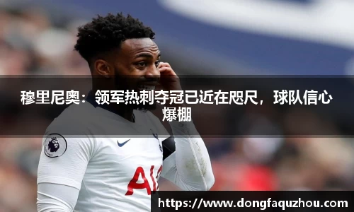 穆里尼奥：领军热刺夺冠已近在咫尺，球队信心爆棚