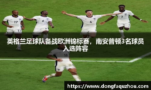 英格兰足球队备战欧洲锦标赛，南安普顿3名球员入选阵容