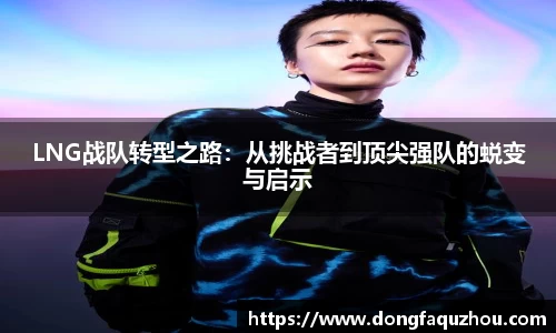 LNG战队转型之路：从挑战者到顶尖强队的蜕变与启示