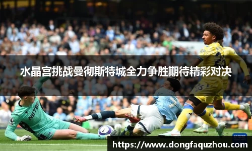 水晶宫挑战曼彻斯特城全力争胜期待精彩对决