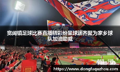 宽阔镇足球比赛直播精彩纷呈球迷齐聚为家乡球队加油助威