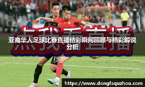 亚裔华人足球比赛直播精彩瞬间回顾与精彩解说分析