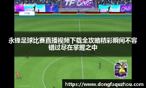永锋足球比赛直播视频下载全攻略精彩瞬间不容错过尽在掌握之中