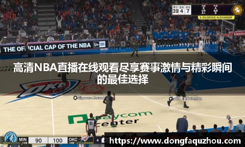 高清NBA直播在线观看尽享赛事激情与精彩瞬间的最佳选择