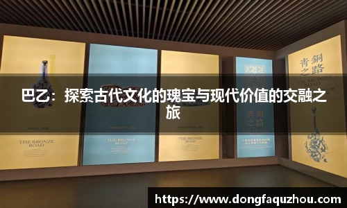 巴乙：探索古代文化的瑰宝与现代价值的交融之旅