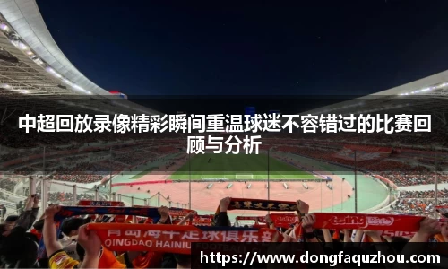 中超回放录像精彩瞬间重温球迷不容错过的比赛回顾与分析
