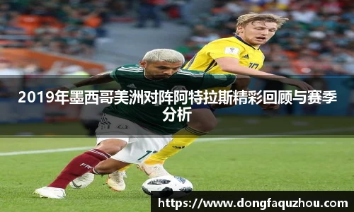 2019年墨西哥美洲对阵阿特拉斯精彩回顾与赛季分析